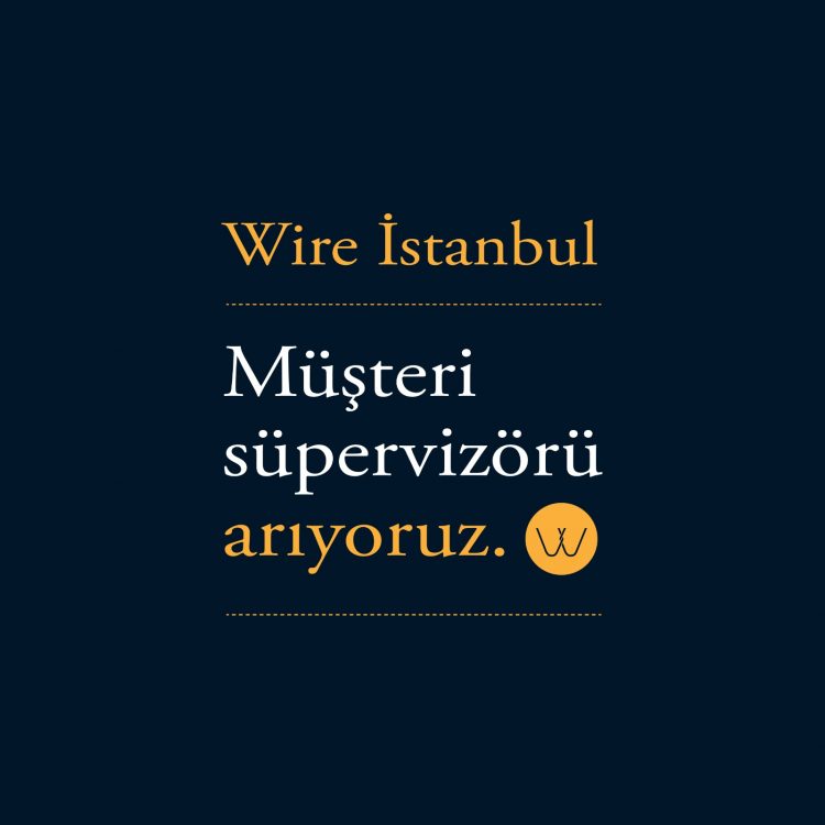 Müşteri Süpervizörü iş ilanları Wire İstanbul, Müşteri Süpervizörü Arıyor