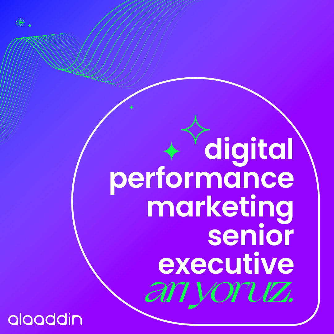 Alaaddin, Digital Performance Marketing Senior Executive Arıyor